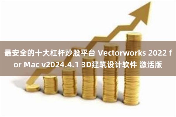 最安全的十大杠杆炒股平台 Vectorworks 2022 for Mac v2024.4.1 3D建筑设计软件 激活版