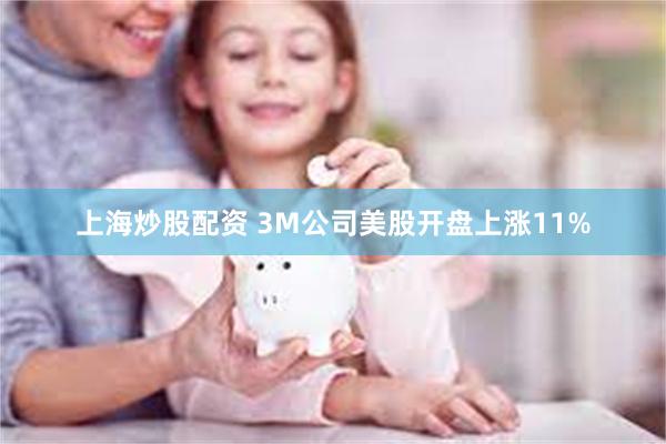 上海炒股配资 3M公司美股开盘上涨11%