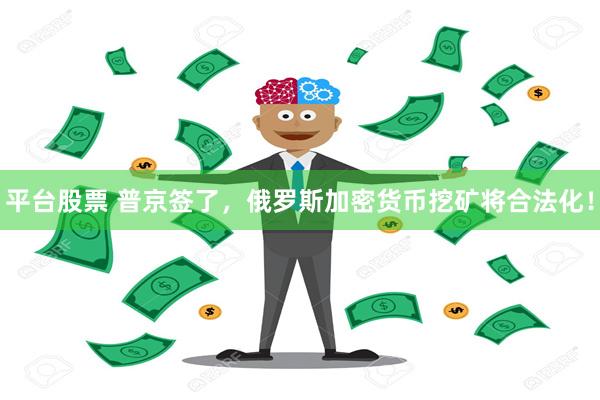 平台股票 普京签了，俄罗斯加密货币挖矿将合法化！