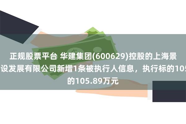 正规股票平台 华建集团(600629)控股的上海景域园林建设发展有限公司新增1条被执行人信息，执行标的105.89万元