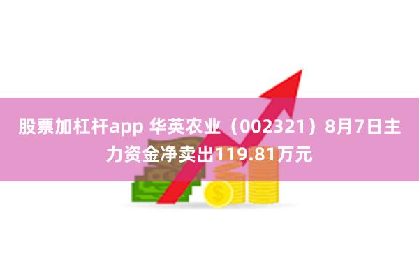 股票加杠杆app 华英农业（002321）8月7日主力资金净卖出119.81万元